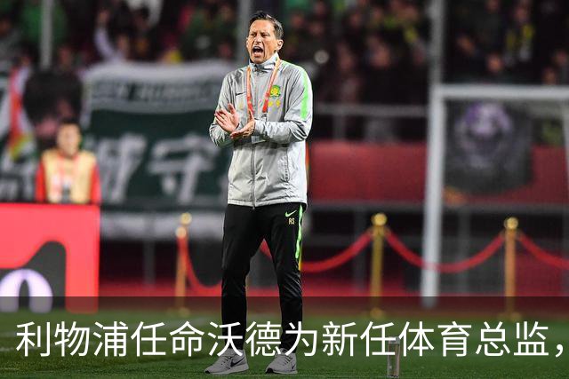 利物浦任命沃德为新任体育总监，期待他带来更多“惊喜