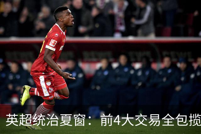 英超统治夏窗：前4大交易全包揽，切尔西1.38亿夺魁